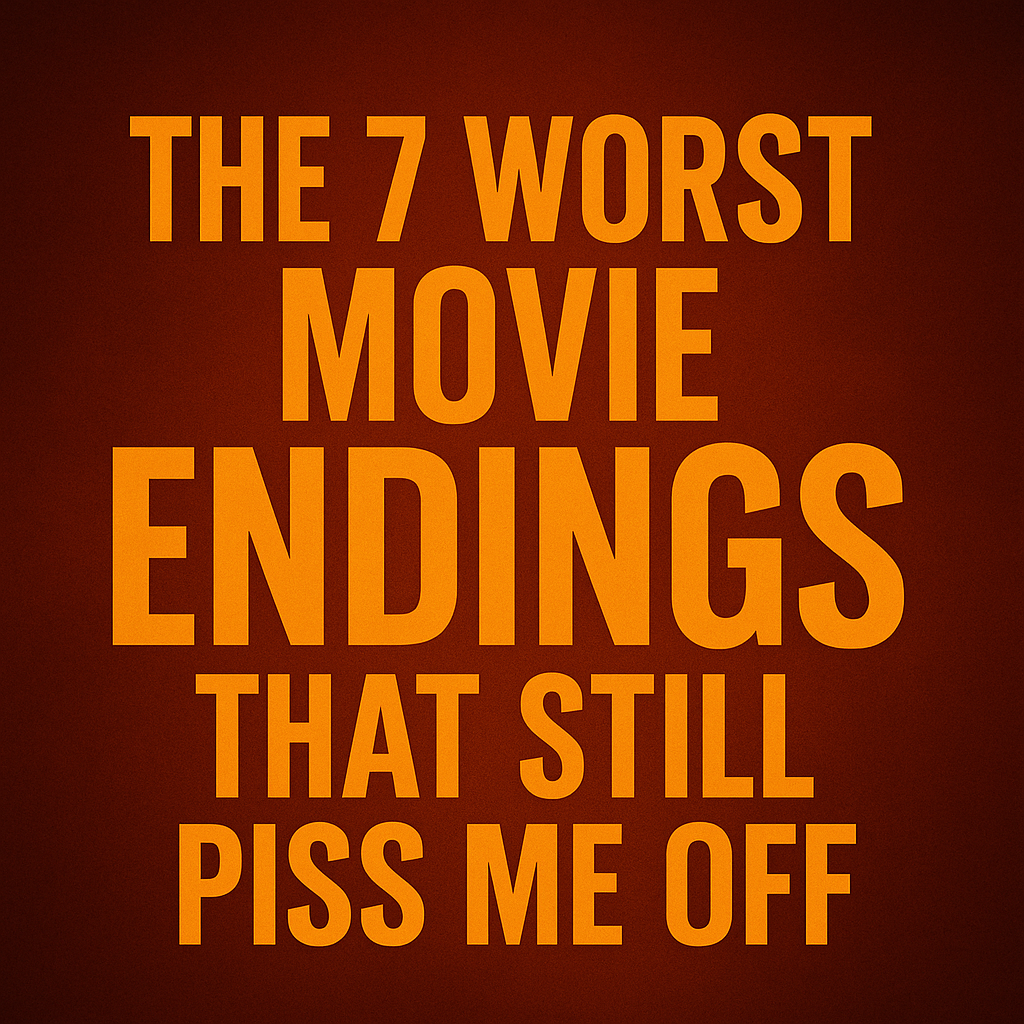 The 7 Worst Hollywood Movie Endings That Still Piss Me Off